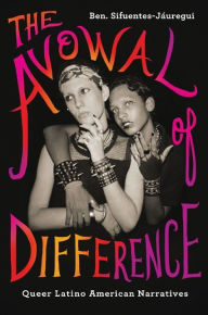 Title: The Avowal of Difference: Queer Latino American Narratives, Author: Ben. Sifuentes-Jáuregui