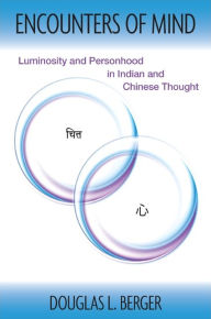 Title: Encounters of Mind: Luminosity and Personhood in Indian and Chinese Thought, Author: Douglas L. Berger