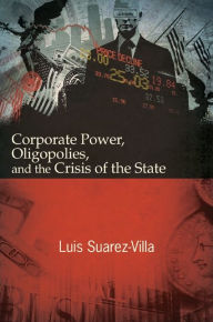 Title: Corporate Power, Oligopolies, and the Crisis of the State, Author: Luis Suarez-Villa