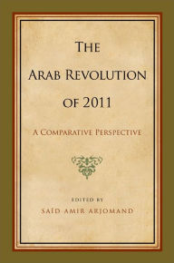 Title: The Arab Revolution of 2011: A Comparative Perspective, Author: Saïd Amir Arjomand