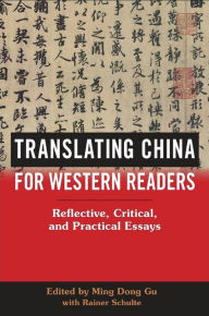 Title: Translating China for Western Readers: Reflective, Critical, and Practical Essays, Author: Ming Dong Gu