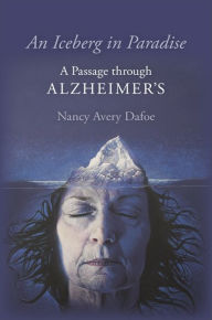 Title: An Iceberg in Paradise: A Passage through Alzheimer's, Author: Nancy Avery Dafoe