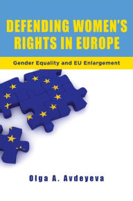 Title: Defending Women's Rights in Europe: Gender Equality and EU Enlargement, Author: Olga A. Avdeyeva