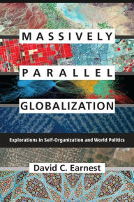 Title: Massively Parallel Globalization: Explorations in Self-Organization and World Politics, Author: David C. Earnest