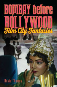 Title: Bombay before Bollywood: Film City Fantasies, Author: Rosie Thomas