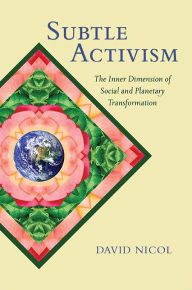 Title: Subtle Activism: The Inner Dimension of Social and Planetary Transformation, Author: David Nicol