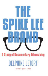 Title: The Spike Lee Brand: A Study of Documentary Filmmaking, Author: Delphine Letort