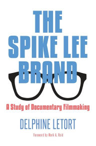 Title: The Spike Lee Brand: A Study of Documentary Filmmaking, Author: Delphine Letort