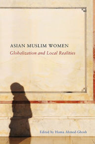 Title: Asian Muslim Women: Globalization and Local Realities, Author: Huma Ahmed-Ghosh