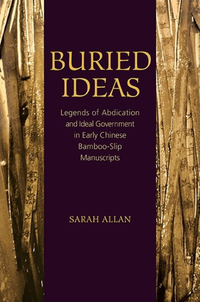 Buried Ideas: Legends of Abdication and Ideal Government Early Chinese Bamboo-Slip Manuscripts