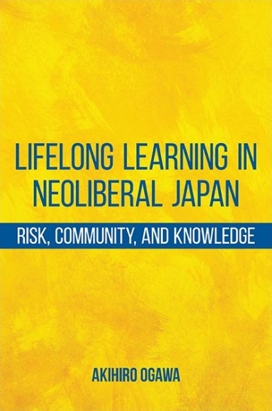 Lifelong Learning Neoliberal Japan: Risk, Community, and Knowledge