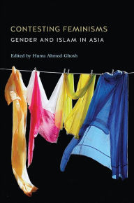 Title: Contesting Feminisms: Gender and Islam in Asia, Author: Huma Ahmed-Ghosh