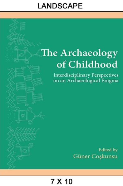 The Archaeology of Childhood: Interdisciplinary Perspectives on an Archaeological Enigma