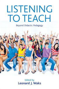 Title: Listening to Teach: Beyond Didactic Pedagogy, Author: Leonard J. Waks
