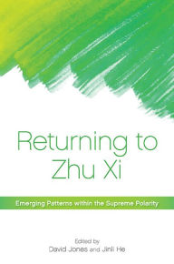 Title: Returning to Zhu Xi: Emerging Patterns within the Supreme Polarity, Author: David Jones