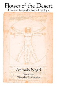 Title: Flower of the Desert: Giacomo Leopardi's Poetic Ontology, Author: Antonio Negri