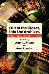 Title: Out of the Closet, Into the Archives: Researching Sexual Histories, Author: Amy L. Stone