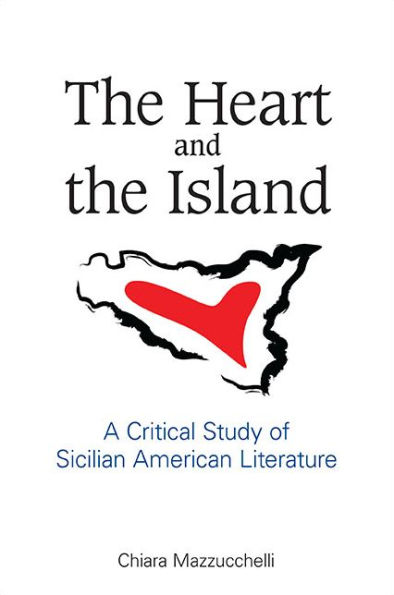 the Heart and Island: A Critical Study of Sicilian American Literature