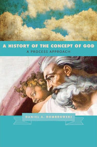 Title: A History of the Concept of God: A Process Approach, Author: Daniel A. Dombrowski