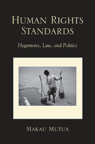 Title: Human Rights Standards: Hegemony, Law, and Politics, Author: Makau Mutua