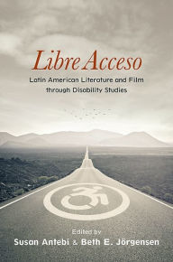 Title: Libre Acceso: Latin American Literature and Film through Disability Studies, Author: Susan Antebi