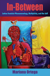 Title: In-Between: Latina Feminist Phenomenology, Multiplicity, and the Self, Author: Mariana Ortega