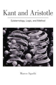 Title: Kant and Aristotle: Epistemology, Logic, and Method, Author: Marco Sgarbi
