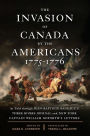 The Invasion of Canada by the Americans, 1775-1776: As Told through Jean-Baptiste Badeaux's Three Rivers Journal and New York Captain William Goforth's Letters