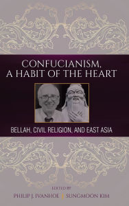 Title: Confucianism, A Habit of the Heart: Bellah, Civil Religion, and East Asia, Author: Philip J. Ivanhoe