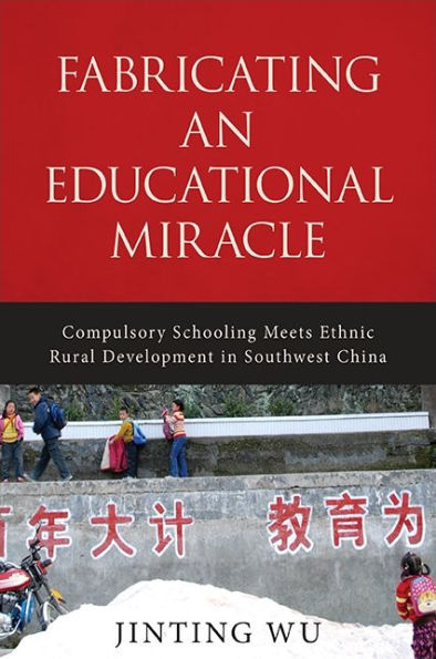 Fabricating an Educational Miracle: Compulsory Schooling Meets Ethnic Rural Development Southwest China