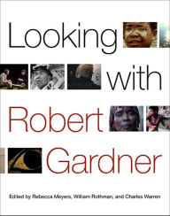Title: Looking with Robert Gardner, Author: Rebecca Meyers