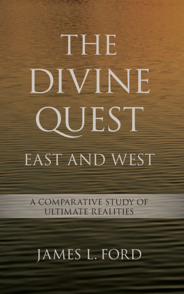 The Divine Quest, East and West: A Comparative Study of Ultimate Realities