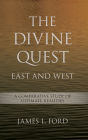 The Divine Quest, East and West: A Comparative Study of Ultimate Realities