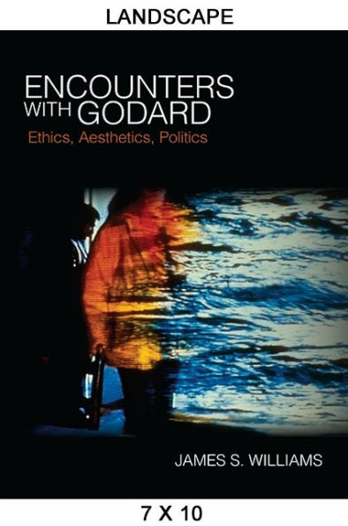 Encounters with Godard: Ethics, Aesthetics, Politics