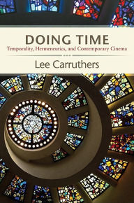 Title: Doing Time: Temporality, Hermeneutics, and Contemporary Cinema, Author: Lee Carruthers