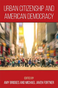 Title: Urban Citizenship and American Democracy, Author: Amy Bridges