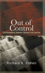 Title: Out of Control: Confrontations between Spinoza and Levinas, Author: Richard A. Cohen