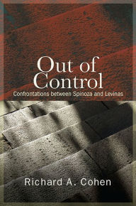 Title: Out of Control: Confrontations between Spinoza and Levinas, Author: Richard A. Cohen