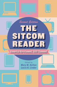 Title: The Sitcom Reader, Second Edition: America Re-viewed, Still Skewed, Author: Mary M. Dalton