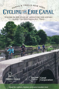 Title: Cycling the Erie Canal, Revised Edition: A Guide to 400 Miles of Adventure and History Along the Erie Canalway Trail, Author: Parks & Trails New York