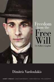 Title: Freedom from the Free Will: On Kafka's Laughter, Author: Dimitris Vardoulakis
