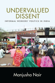 Title: Undervalued Dissent: Informal Workers' Politics in India, Author: Manjusha Nair