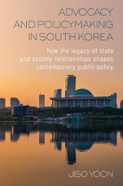 Advocacy and Policymaking in South Korea: How the Legacy of State and Society Relationships Shapes Contemporary Public Policy