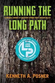Title: Running the Long Path: A 350-mile Journey of Discovery in New York's Hudson Valley, Author: Kenneth A. Posner