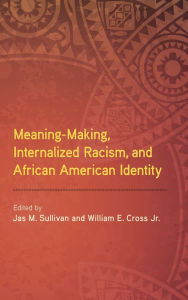 Title: Meaning-Making, Internalized Racism, and African American Identity, Author: Jas M. Sullivan