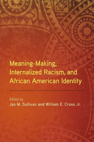 Title: Meaning-Making, Internalized Racism, and African American Identity, Author: Jas M. Sullivan