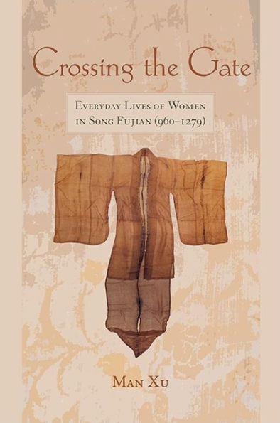 Crossing the Gate: Everyday Lives of Women in Song Fujian (960-1279)