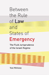 Title: Between the Rule of Law and States of Emergency: The Fluid Jurisprudence of the Israeli Regime, Author: Yoav Mehozay