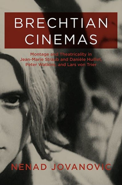 Brechtian Cinemas: Montage and Theatricality in Jean-Marie Straub and Danièle Huillet, Peter Watkins, and Lars von Trier