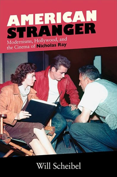 American Stranger: Modernisms, Hollywood, and the Cinema of Nicholas Ray
